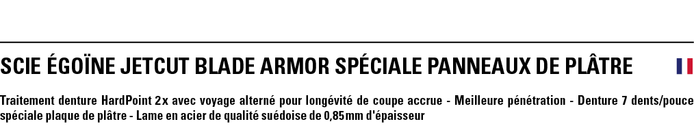 SCIE éGOÏNE JETCUT BLADE ARMOR SPÉCIALE PANNEAUX DE PLâTRE   Traitement denture HardPoint 2 x avec voyage alterné pou   