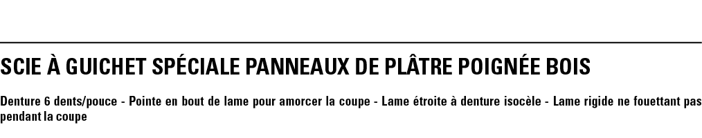 SCIE à GUICHET SPéCIALE PANNEAUX DE PLâTRE POIGNéE BOIS Denture 6 dents pouce - Pointe en bout de lame pour amorcer l   