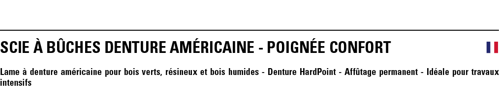 SCIE À BÛCHES DENTURE AMéRICAINE - POIGNÉE CONFORT  Lame à denture américaine pour bois verts, résineux et bois humid   