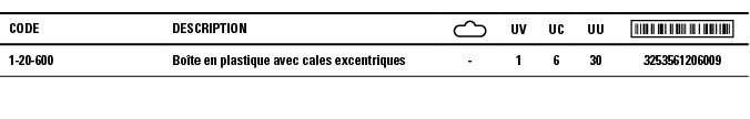 Code,Description, ,UV,UC,UU, ,1-20-600,Boîte en plastique avec cales excentriques,-,1,6,30,3253561206009