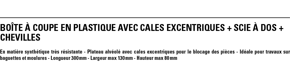 BOîTE à COUPE en plastique avec cales excentriques + SCIE à DOS + CHEVILLES En matière synthétique très résistante -    