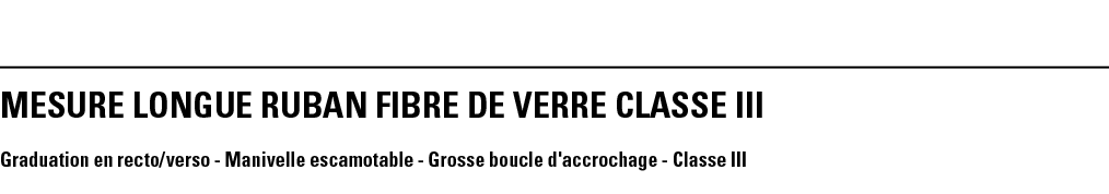 MESURE LONGUE RUBAN FIBRE DE VERRE CLASSE III Graduation en recto verso - Manivelle escamotable - Grosse boucle d'acc   