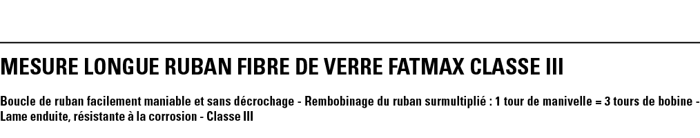 MESURE LONGUE RUBAN FIBRE DE VERRE FATMAX CLASSE III Boucle de ruban facilement maniable et sans décrochage - Rembobi   