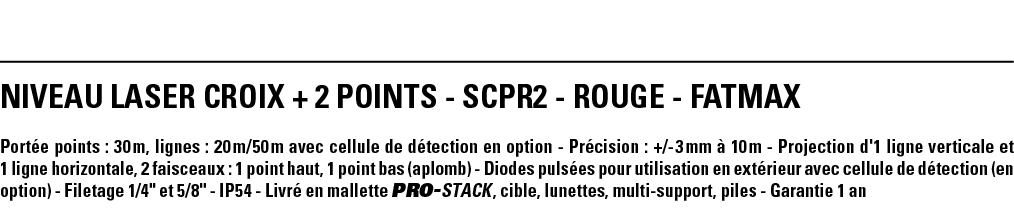 NIVEAU LASER CROIX + 2 POINTS - SCPR2 - rouge - FATMAX Portée points : 30 m, lignes : 20 m 50 m avec cellule de détec   