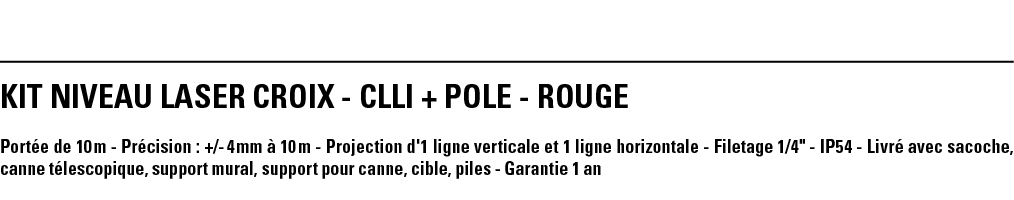 KIT NIVEAU LASER CROIX - CLLi + POLE - Rouge Portée de 10 m - Précision : + - 4 mm à 10 m - Projection d'1 ligne vert   