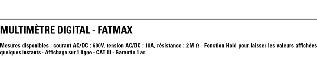 MULTIMèTRE DIGITAL - FATMAX Mesures disponibles : courant AC DC : 600V, tension AC DC : 10A, résistance : 2 M   - Fon   