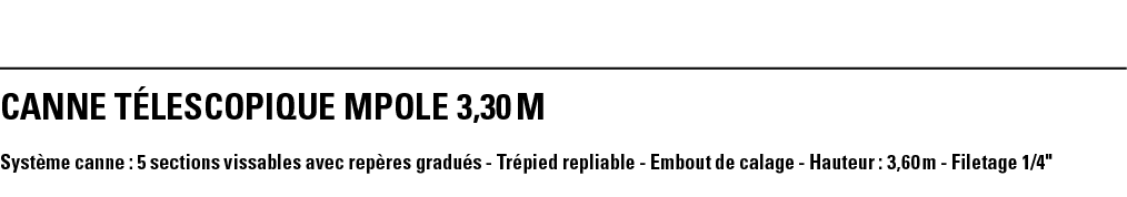 CANNE TéLESCOPIQUE MPOLE 3,30 m Système canne : 5 sections vissables avec repères gradués - Trépied repliable - Embou   