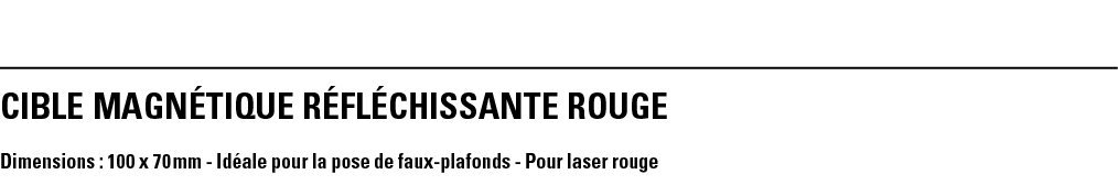 CIBLE MAGNéTIQUE RéFLéCHISSANTE ROUGE Dimensions : 100 x 70 mm - Idéale pour la pose de faux-plafonds - Pour laser rouge