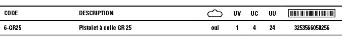 Code,Description, ,UV,UC,UU, ,6-GR25,Pistolet à colle GR 25,oui,1,4,24,3253566050256