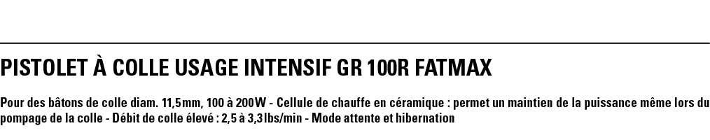 PISTOLET à COLLE USAGE INTENSIF GR 100R FATMAX Pour des bâtons de colle diam  11,5 mm, 100 à 200 W - Cellule de chauf   
