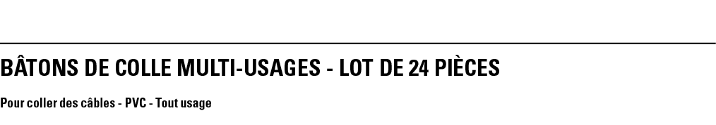 BÂTONS DE COLLE Multi-usages - LOT DE 24 PIÈCES Pour coller des câbles - PVC - Tout usage 