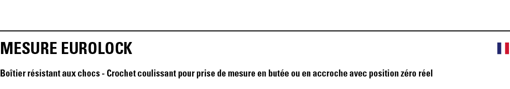 MESURE EUROLOCK  Boîtier résistant aux chocs - Crochet coulissant pour prise de mesure en butée ou en accroche avec p   