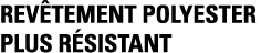 REVÊTEMENT POLYESTER PLUS RéSISTANT