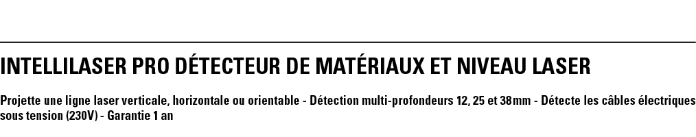 INTeLLILASER PRO DéTECTEUR DE MATéRIAUX ET NIVEAU LASER Projette une ligne laser verticale, horizontale ou orientable   