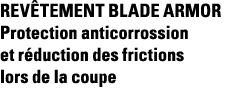 Revêtement Blade Armor Protection anticorrossion et réduction des frictions lors de la coupe