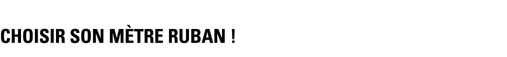 CHOISIR SON MèTRE RUBAN  