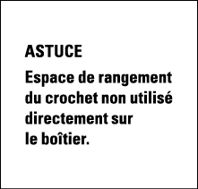 ASTUCE Espace de rangement du crochet non utilisé directement sur le boîtier 