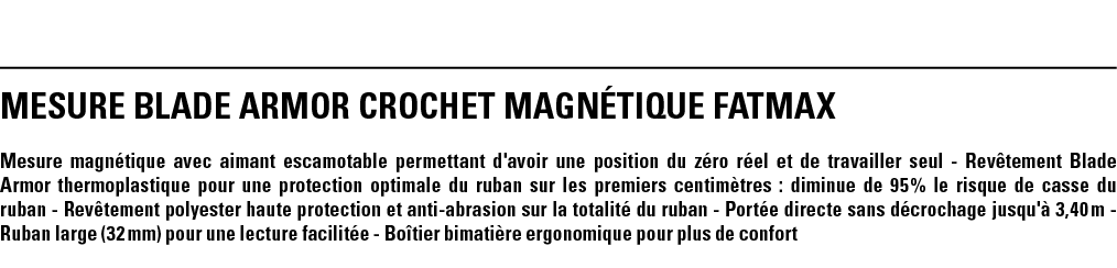 MESURE BLADE ARMOR CROCHET MAGNÉTIQUE FATMAX Mesure magnétique avec aimant escamotable permettant d'avoir une positio   