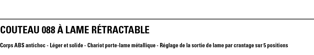 COUTEAU 088 À LAME RÉTRACTABLE Corps ABS antichoc - Léger et solide - Chariot porte-lame métallique - Réglage de la s   