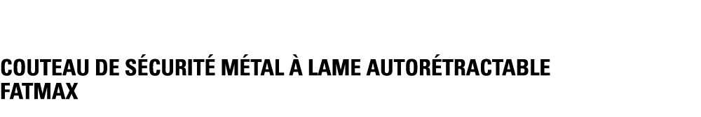 COUTEAU DE SÉCURITÉ MÉTAL À LAME Autorétractable FATMAX
