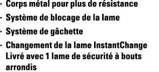 Corps métal pour plus de résistance Système de blocage de la lame Système de gâchette Changement de la lame InstantCh   