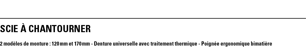 SCIE à CHANTOURNER 2 modèles de monture : 120 mm et 170 mm - Denture universelle avec traitement thermique - Poignée    