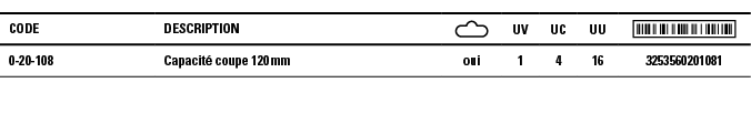 Code,Description, ,UV,UC,UU, ,0-20-108,Capacité coupe 120 mm ,oui,1,4,16,3253560201081