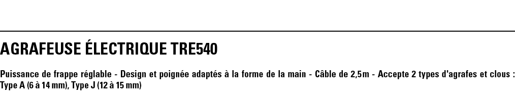 AGRAFEUSE ÉLECTRIQUE TRE540 Puissance de frappe réglable - Design et poignée adaptés à la forme de la main - Câble de   