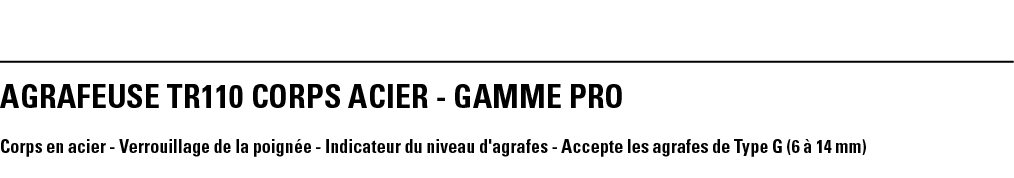 AGRAFEUSE TR110 CORPS ACIER - GAMME PRO Corps en acier - Verrouillage de la poignée - Indicateur du niveau d'agrafes    