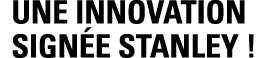 UNE INNOVATION SIGNÉE STANLEY  