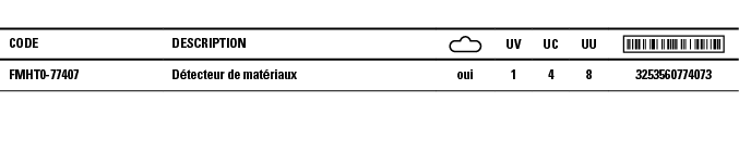 Code,Description, ,UV,UC,UU, ,FMHT0-77407,Détecteur de matériaux,oui,1,4,8,3253560774073