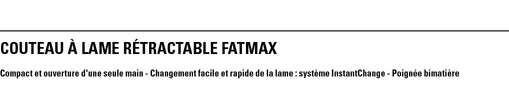 COUTEAU À LAME RÉTRACTABLE FATMAX Compact et ouverture d'une seule main - Changement facile et rapide de la lame : sy   