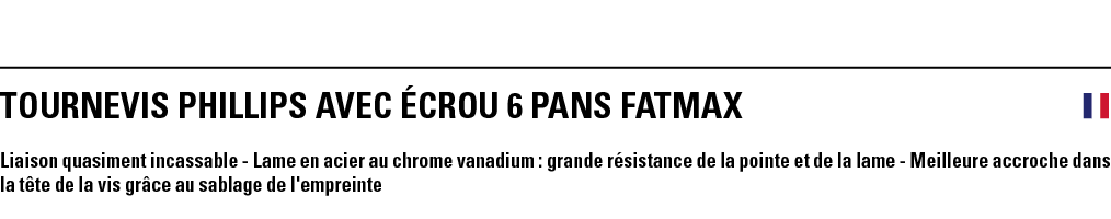 TOURNEVIS PHILLIPS AVEC éCROU 6 PANS FATMAX  Liaison quasiment incassable - Lame en acier au chrome vanadium : grande   