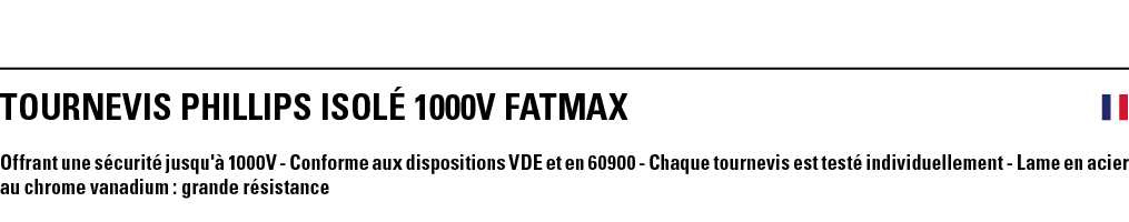 TOURNEVIS PHILLIPS ISOLé 1000V FATMAX  Offrant une sécurité jusqu'à 1000V - Conforme aux dispositions VDE et en 60900   