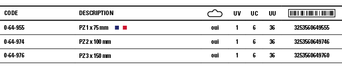 Code,Description, ,UV,UC,UU, ,0-64-955,PZ 1 x 75 mm   ,oui,1,6,36,3253560649555,0-64-974,PZ 2 x 100 mm ,oui,1,6,36,32   