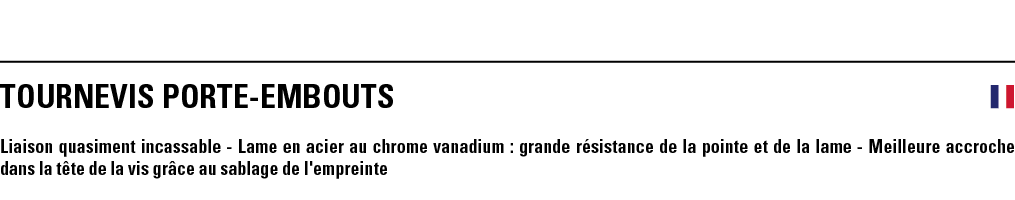 TOURNEVIS PORTE-EMBOUTS  Liaison quasiment incassable - Lame en acier au chrome vanadium : grande résistance de la po   