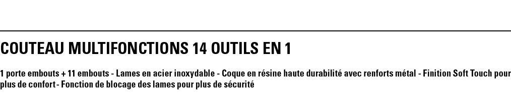 COUTEAU MULTIFONCTIONS 14 OUTILS EN 1 1 porte embouts + 11 embouts - Lames en acier inoxydable - Coque en résine haut   