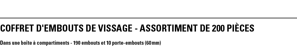 COFFRET D'EMBOUTS DE VISSAGE - ASSORTIMENT DE 200 PièCeS Dans une boîte à compartiments - 190 embouts et 10 porte-emb   