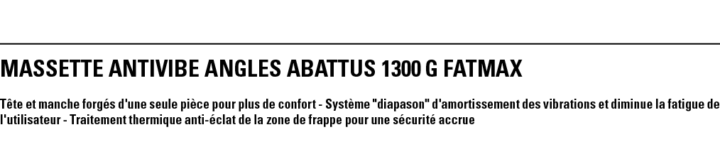 MASsETTE ANTIVIBE ANGLES ABATTUS 1300 g FATMAX Tête et manche forgés d'une seule pièce pour plus de confort - Système   