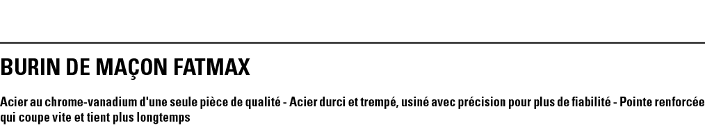 BURIN DE MAÇON FATMAX Acier au chrome-vanadium d'une seule pièce de qualité - Acier durci et trempé, usiné avec préci   