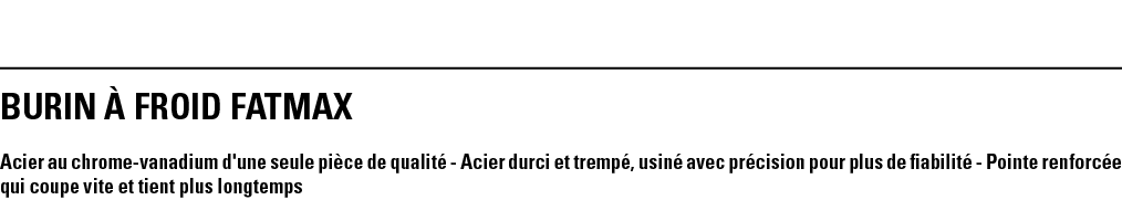 BURIN À FROID FATMAX Acier au chrome-vanadium d'une seule pièce de qualité - Acier durci et trempé, usiné avec précis   