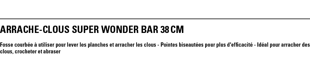ARRACHE-CLOUS SUPER WONDER BAR 38 cm Fosse courbée à utiliser pour lever les planches et arracher les clous - Pointes   