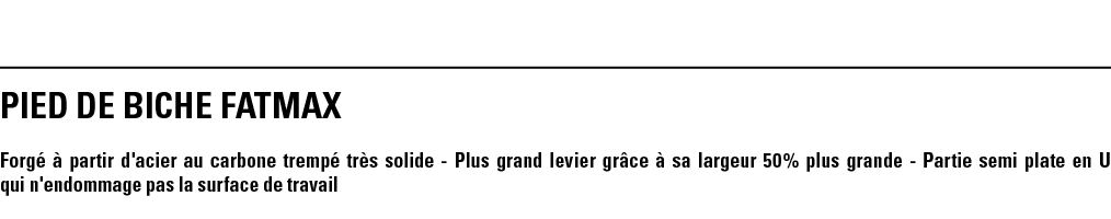 PIED DE BICHE FATMAX Forgé à partir d'acier au carbone trempé très solide - Plus grand levier grâce à sa largeur 50 %   