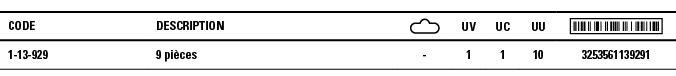 Code,Description, ,UV,UC,UU, ,1-13-929,9 pièces,-,1,1,10,3253561139291