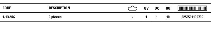 Code,Description, ,UV,UC,UU, ,1-13-976,9 pièces,-,1,1,10,3253561139765
