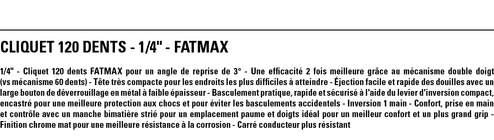 CLIQUET 120 DENTS - 1 4   - FATMAX 1 4   - Cliquet 120 dents FATMAX pour un angle de reprise de 3  - Une efficacité 2   