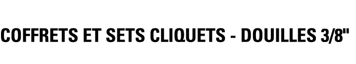 COFFRETS ET SETS CLIQUETS - DOUILLES 3 8  
