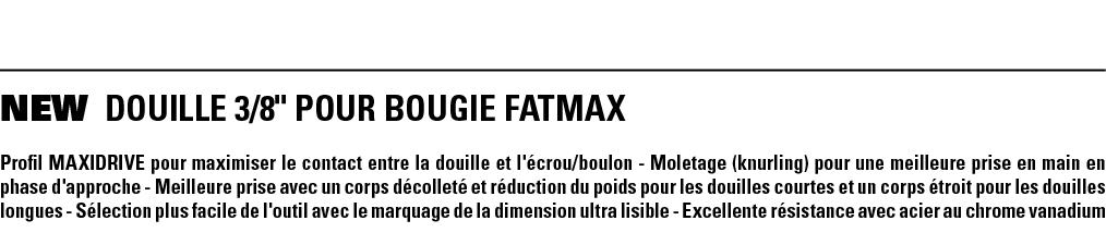 NEW DOUILLE 3 8   POUR BOUGIE FATMAX Profil MAXIDRIVE pour maximiser le contact entre la douille et l'écrou boulon -    