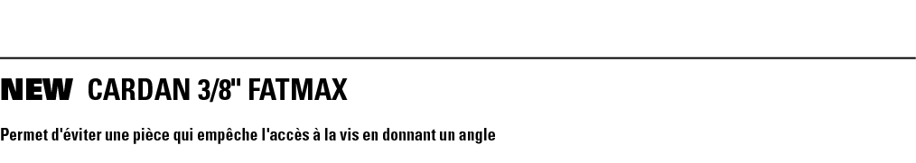 NEW CARDAN 3 8   FATMAX Permet d'éviter une pièce qui empêche l'accès à la vis en donnant un angle