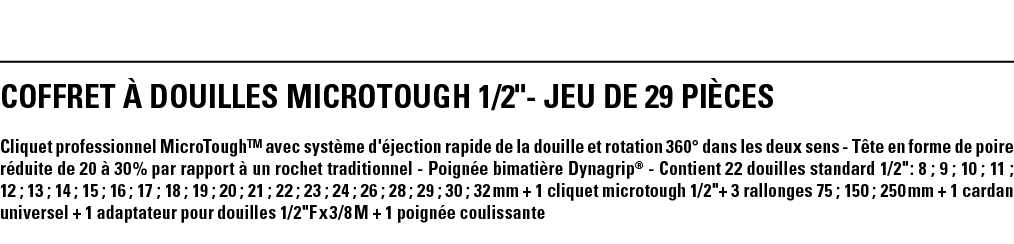 COFFRET à DOUILLES MICROTOUGH 1 2  - JEU DE 29 PièCeS Cliquet professionnel MicroTough  avec système d'éjection rapid   